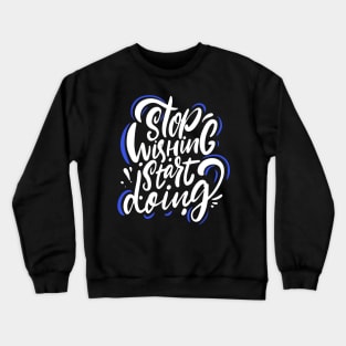 Stop wishing start doing, Motivation quotes Crewneck Sweatshirt